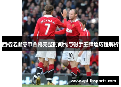 西格诺里意甲金靴完整时间线与射手王辉煌历程解析 西格诺里意甲金靴完整时间线与射手王辉煌历程解析