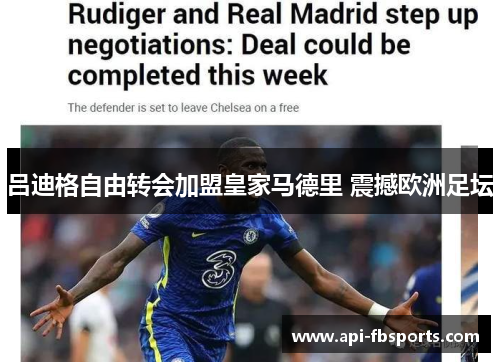 吕迪格自由转会加盟皇家马德里 震撼欧洲足坛 吕迪格自由转会加盟皇家马德里 震撼欧洲足坛