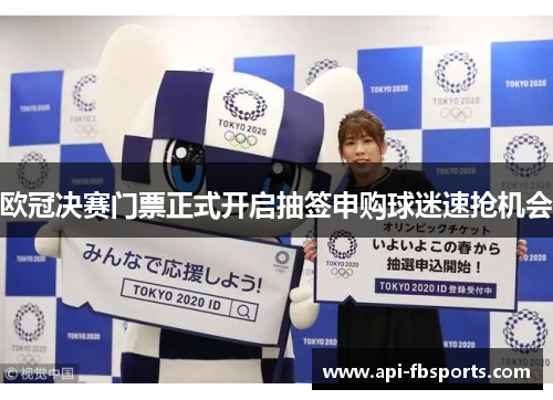 欧冠决赛门票正式开启抽签申购球迷速抢机会 欧冠决赛门票正式开启抽签申购球迷速抢机会