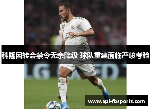 科隆因转会禁令无奈降级 球队重建面临严峻考验 科隆因转会禁令无奈降级 球队重建面临严峻考验