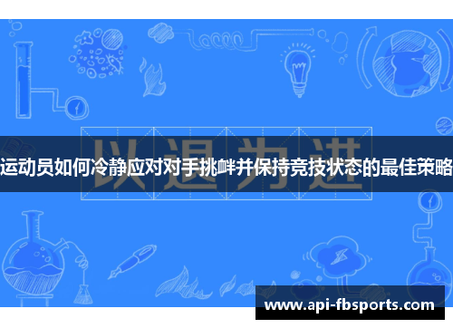 运动员如何冷静应对对手挑衅并保持竞技状态的最佳策略