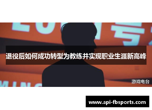 退役后如何成功转型为教练并实现职业生涯新高峰