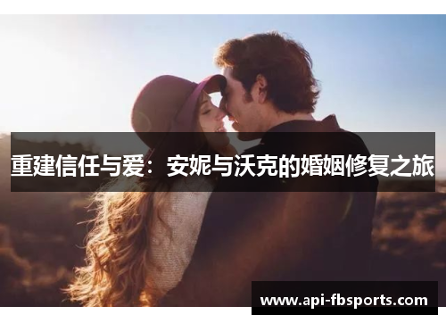 重建信任与爱：安妮与沃克的婚姻修复之旅
