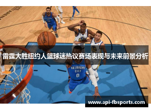 雷霆大胜纽约人篮球迷热议赛场表现与未来前景分析