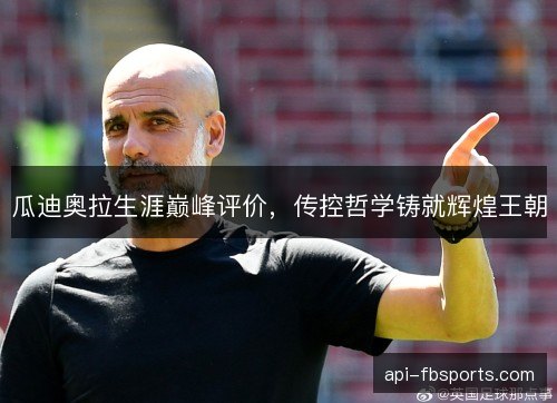 瓜迪奥拉生涯巅峰评价，传控哲学铸就辉煌王朝